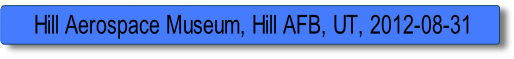 Hill Aerospace Museum, Hill AFB, UT, 2012-08-31.